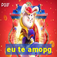 eu te amopg